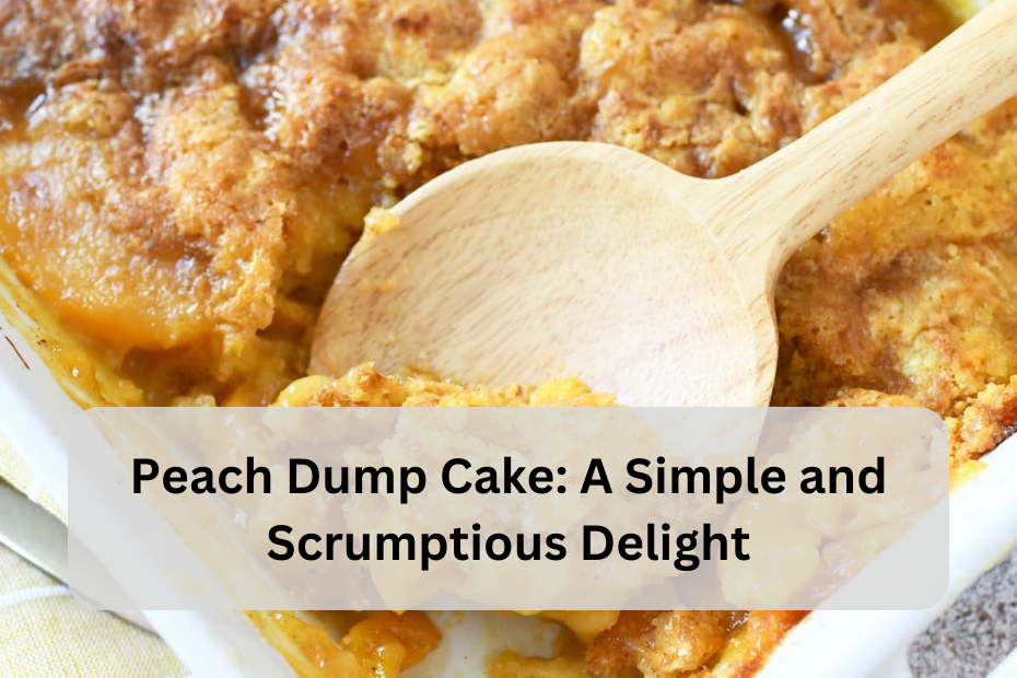 Peach Dump Cake: A Simple and Scrumptious Delight