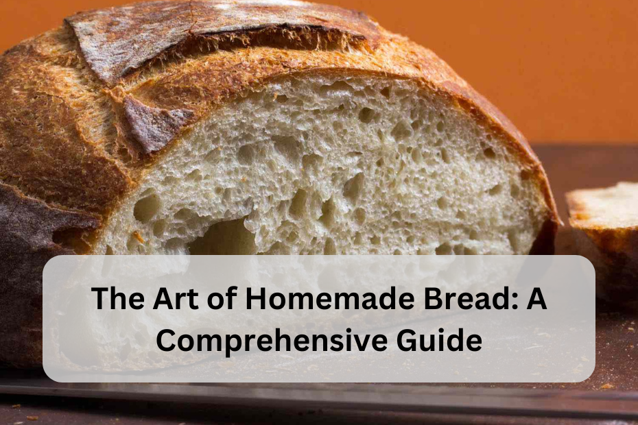 The Art of Homemade Bread: A Comprehensive Guide