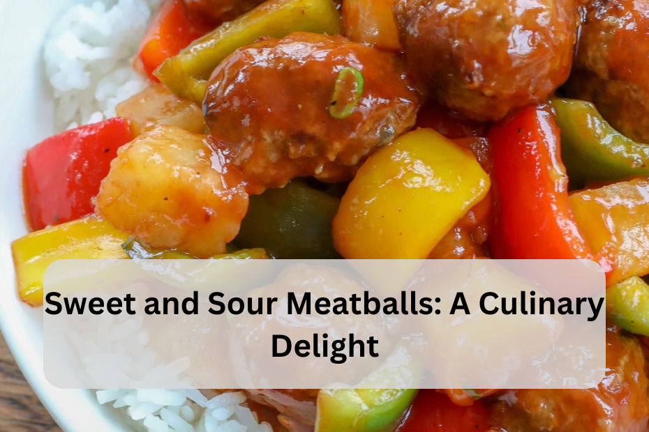 Sweet and Sour Meatballs: A Culinary Delight