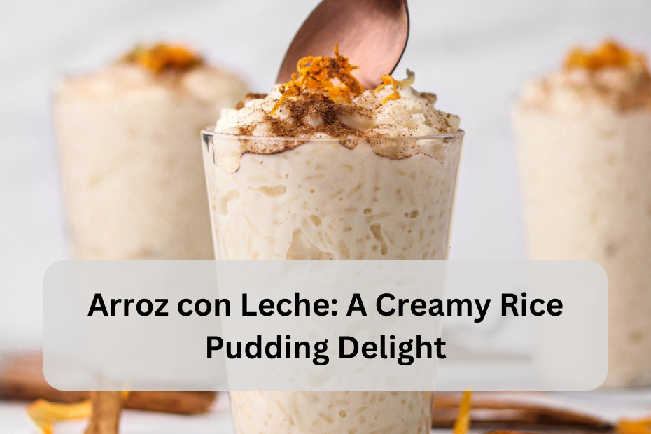 Arroz con Leche: A Creamy Rice Pudding Delight