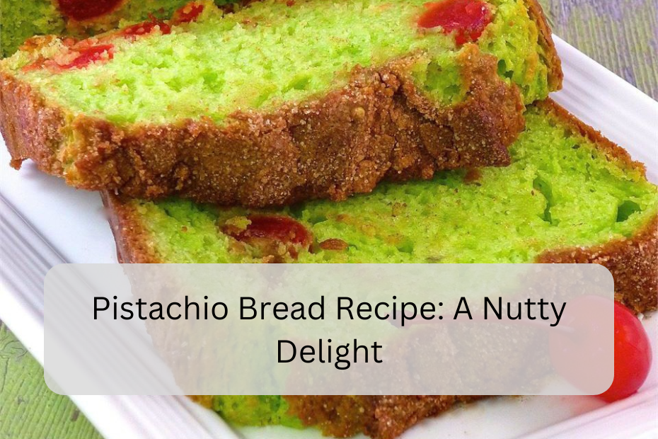 Pistachio Bread Recipe: A Nutty Delight