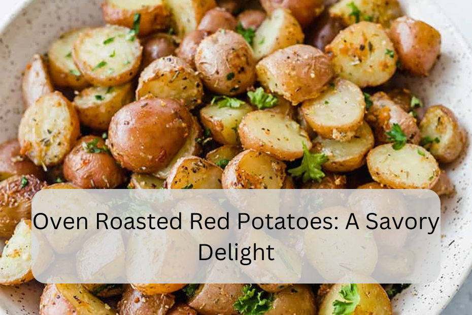 Oven Roasted Red Potatoes: A Savory Delight