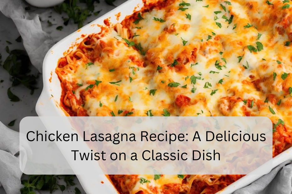 Chicken Lasagna Recipe: A Delicious Twist on a Classic Dish