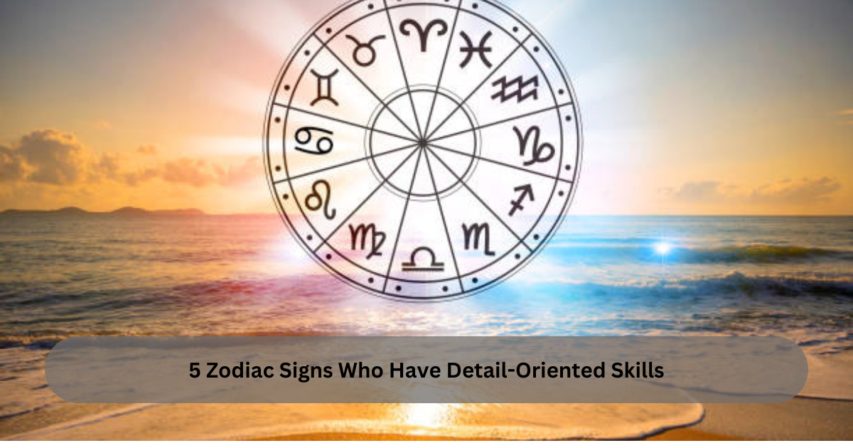 5 Zodiac Signs Who Have Detail-Oriented Skills