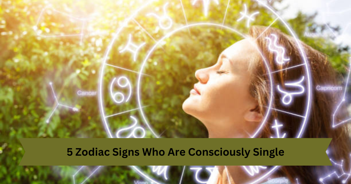 5 Zodiac Signs Who Are Consciously Single