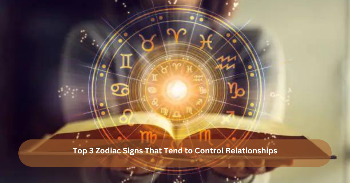 Top 3 Zodiac Signs That Tend to Control Relationships